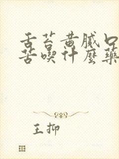 舌苔黄腻口干口苦吃什么药