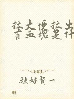 拉大便拉出血还有血块是什么原因怎么治疗