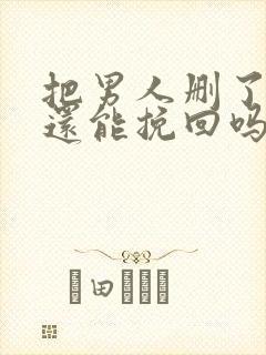 把男人删了微信还能挽回吗