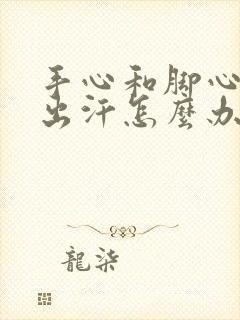 手心和脚心老是出汗怎么办