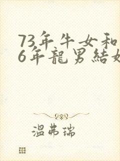 73年牛女和76年龙男结婚好不好