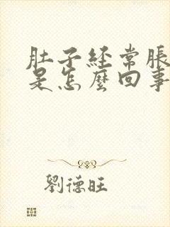 肚子经常胀气疼是怎么回事