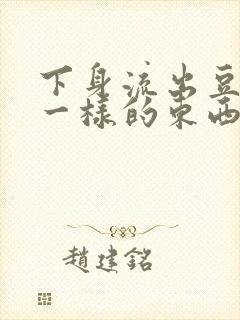 下身流出豆腐渣一样的东西