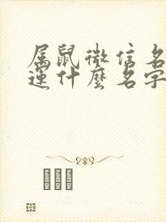 属鼠微信名字财运什么名字好