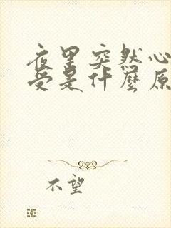 夜里突然心里难受是什么原因引起得