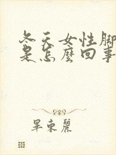 冬天女性脚冰凉是怎么回事