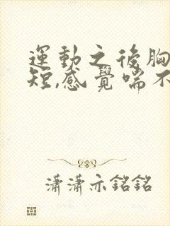 运动之后胸闷气短,感觉喘不上气什么原因封面