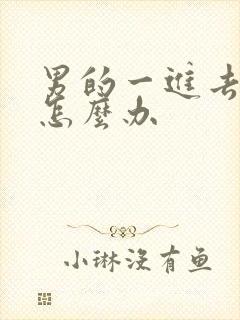 男的一进去就射怎么办