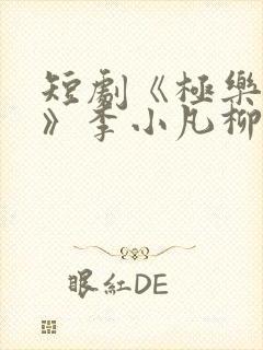 短剧《极乐人生》李小凡柳萌萌全集