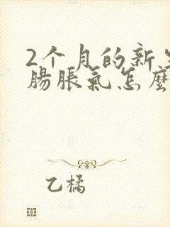 2个月的新生儿肠胀气怎么办解决