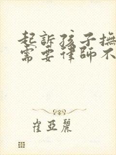 起诉孩子抚养费需要律师不