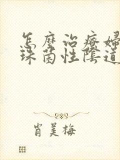 怎么治疗妇女念珠菌性阴道发炎