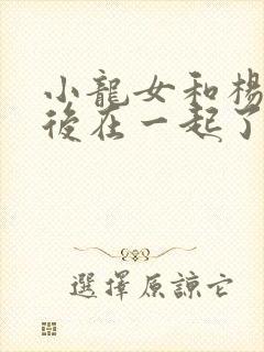 小龙女和杨过最后在一起了吗