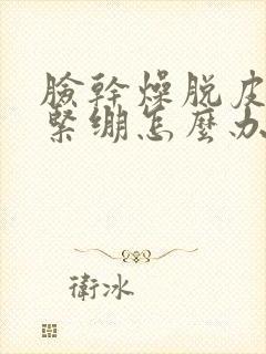 脸干燥脱皮发红紧绷怎么办封面