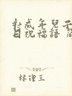 对成年儿子的生日祝福语 简短独特