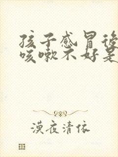 孩子感冒后一直咳嗽不好是什么原因封面