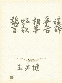 鹬蚌相争这个寓言故事告诉了我们什么