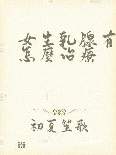 女生乳腺有结节怎么治疗