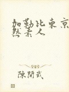 加勒比东京热天然素人