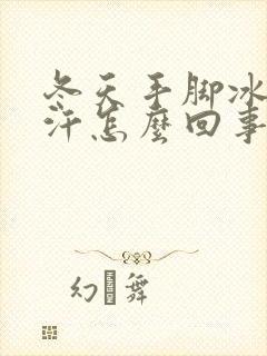 冬天手脚冰凉出汗怎么回事