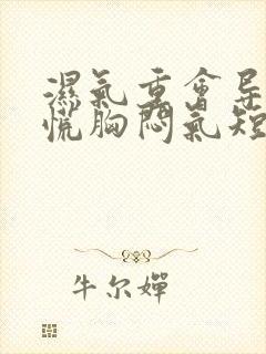 湿气重会导致心慌胸闷气短乏力等症状?