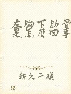 左胸下肋骨处疼是怎么回事