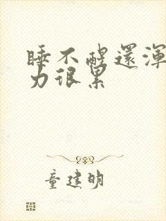 睡不醒还浑身无力很累