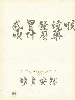 感冒发烧喉咙痛吃什么药