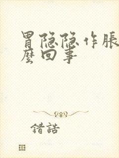 胃隐隐作胀是怎么回事