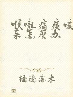 喉咙痛痰咳不出来怎么办封面