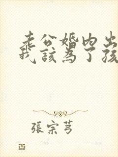 老公婚内出轨,我该为了孩子原谅他吗