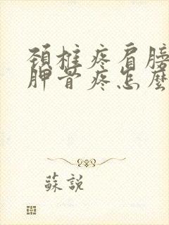 颈椎疼肩膀疼肩胛骨疼怎么缓解