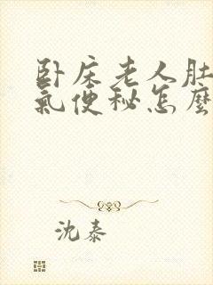 卧床老人肚子胀气便秘怎么办