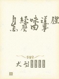 月经味道腥臭是怎么回事