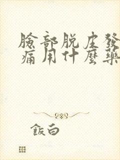 脸部脱皮发红刺痛用什么药膏