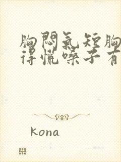 胸闷气短胸口堵得慌嗓子有异物感怎么回事