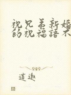 祝兄弟新婚快乐的祝福语不能参加