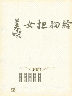 美女把胸给男人吃