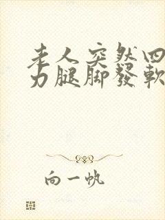 老人突然四肢无力腿脚发软没劲