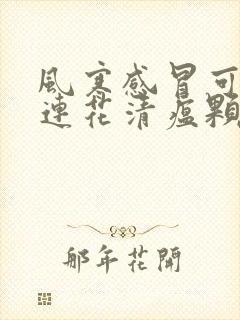 风寒感冒可以喝连花清瘟颗粒