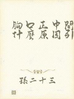 胸口正中间疼痛什么原因引起的女性