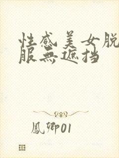 性感美女脱光衣服无遮挡