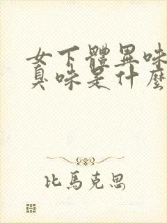 女下体异味重腥臭味是什么原因