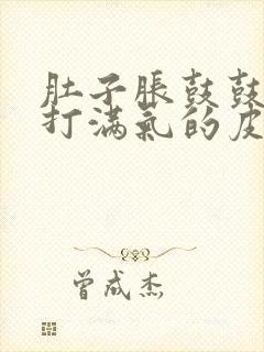 肚子胀鼓鼓的像打满气的皮球