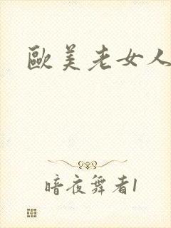 欧美老女人乱论