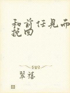 和前任见面怎么挽回