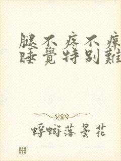 腿不疼不痒晚上睡觉特别难受