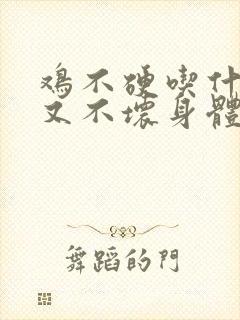 鸡不硬吃什么药又不坏身体封面