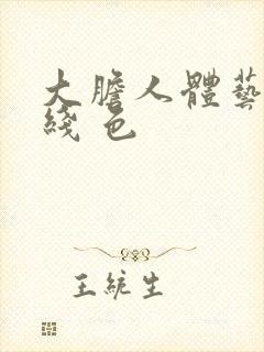 大胆人体艺术在线 色封面