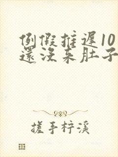 例假推迟10天还没来肚子隐隐作痛